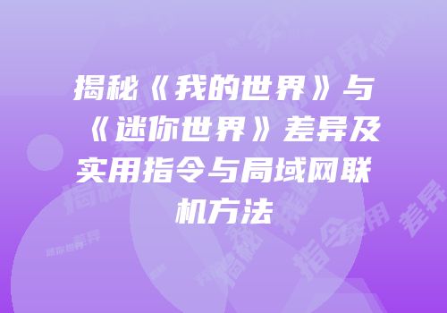 揭秘《我的世界》与《迷你世界》差异及实用指令与局域网联机方法