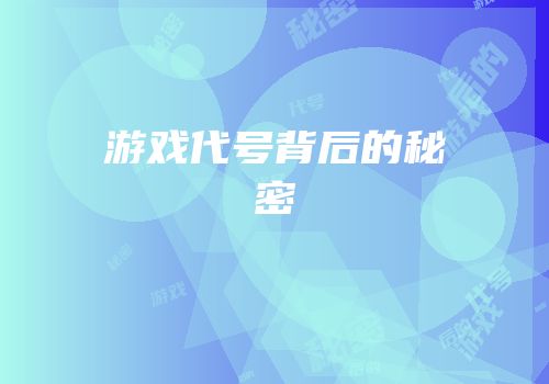 游戏代号背后的秘密