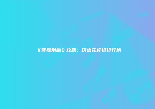 《曹操别跑》攻略：玩出花样进排行榜
