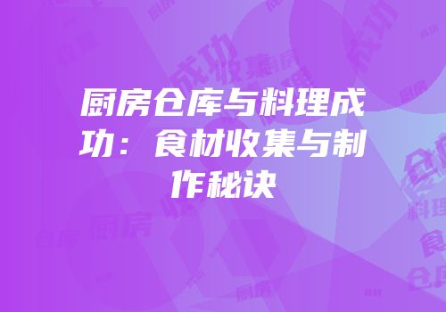 厨房仓库与料理成功：食材收集与制作秘诀