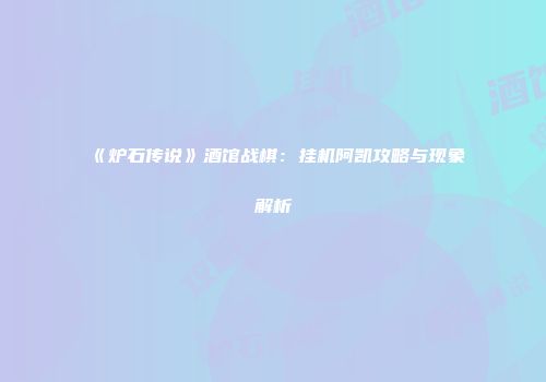 《炉石传说》酒馆战棋：挂机阿凯攻略与现象解析