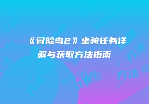 《冒险岛2》坐骑任务详解与获取方法指南