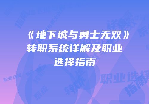 《地下城与勇士无双》转职系统详解及职业选择指南