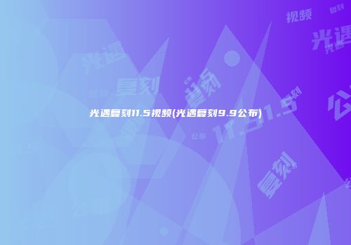 光遇复刻11.5视频(光遇复刻9.9公布)