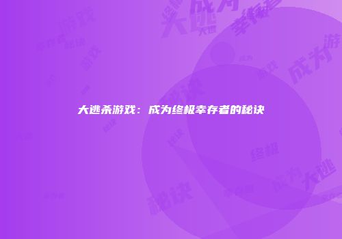 大逃杀游戏：成为终极幸存者的秘诀