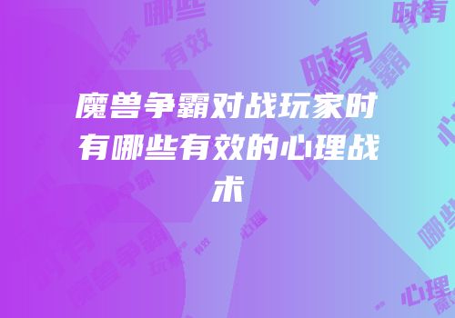 魔兽争霸对战玩家时有哪些有效的心理战术