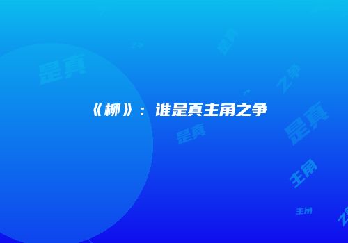 《柳》：谁是真主角之争