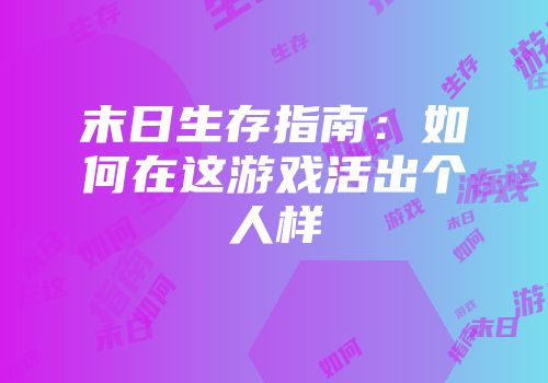 末日生存指南：如何在这游戏活出个人样