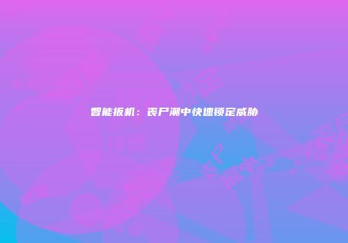 智能扳机：丧尸潮中快速锁定威胁