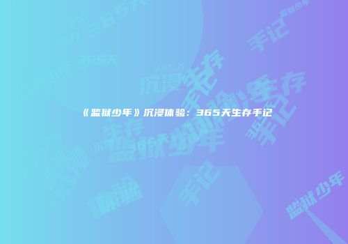 《监狱少年》沉浸体验：365天生存手记