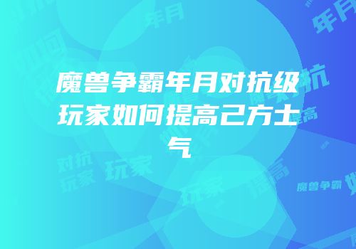 魔兽争霸年月对抗级玩家如何提高己方士气