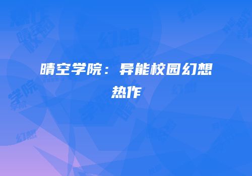 晴空学院：异能校园幻想热作