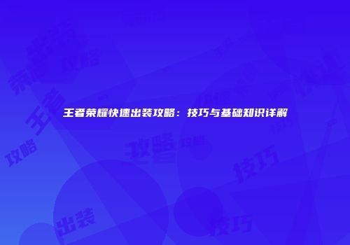 王者荣耀快速出装攻略：技巧与基础知识详解