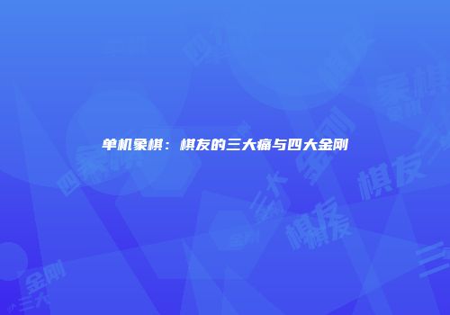 单机象棋：棋友的三大痛与四大金刚