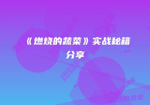 《燃烧的蔬菜》实战秘籍分享