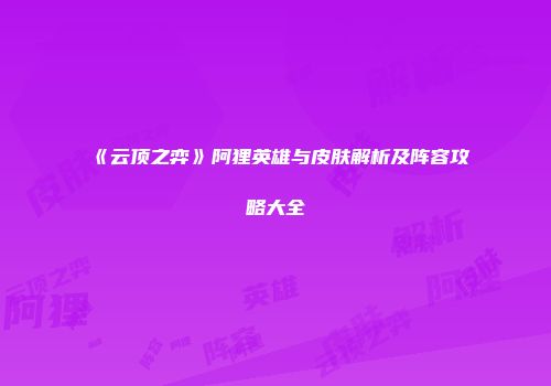 《云顶之弈》阿狸英雄与皮肤解析及阵容攻略大全
