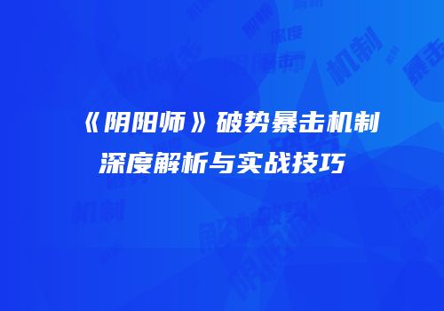 《阴阳师》破势暴击机制深度解析与实战技巧