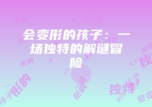 会变形的孩子：一场独特的解谜冒险