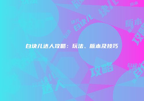 白块儿达人攻略：玩法、版本及技巧