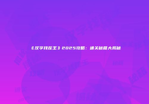 《汉字找茬王》2025攻略：通关秘籍大揭秘
