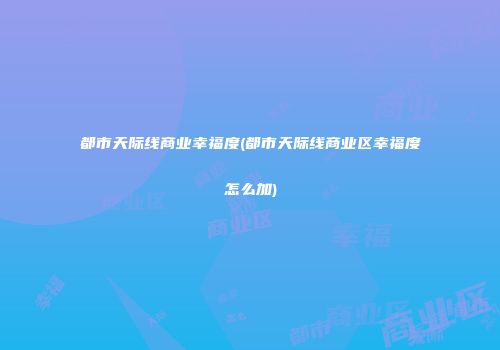 都市天际线商业幸福度(都市天际线商业区幸福度怎么加)