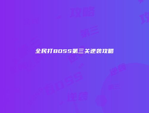 全民打BOSS第三关逆袭攻略