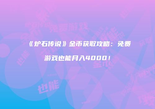 《炉石传说》金币获取攻略：免费游戏也能月入4000！