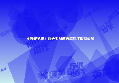 《魔兽争霸》新手必知的英雄操作按键设定