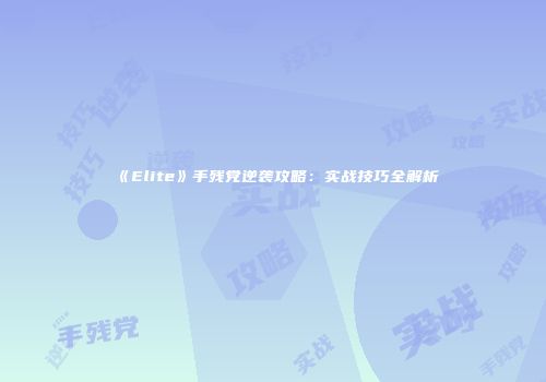 《Elite》手残党逆袭攻略：实战技巧全解析