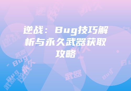逆战：Bug技巧解析与永久武器获取攻略