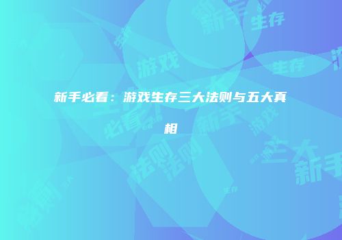 新手必看：游戏生存三大法则与五大真相