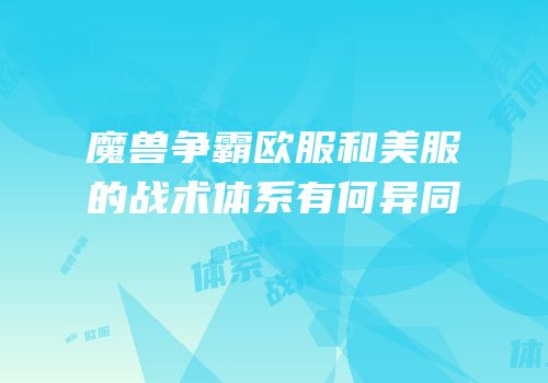 魔兽争霸欧服和美服的战术体系有何异同