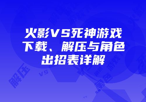 火影VS死神游戏下载、解压与角色出招表详解