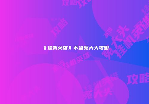 《挂机英雄》不当冤大头攻略