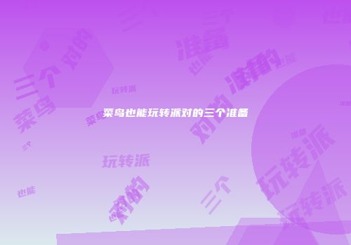 菜鸟也能玩转派对的三个准备