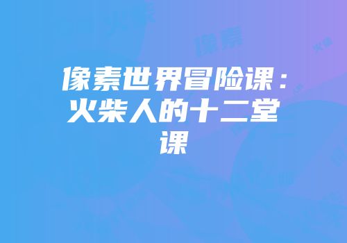 像素世界冒险课：火柴人的十二堂课
