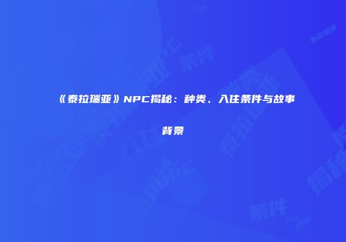 《泰拉瑞亚》NPC揭秘：种类、入住条件与故事背景