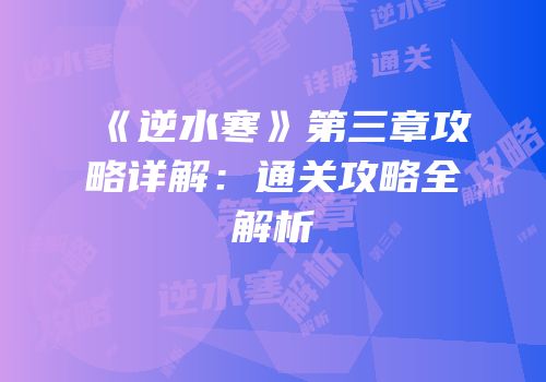 《逆水寒》第三章攻略详解：通关攻略全解析