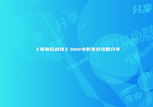 《哥斯拉战线》300小时生存攻略分享