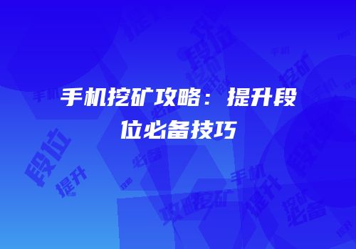 手机挖矿攻略：提升段位必备技巧