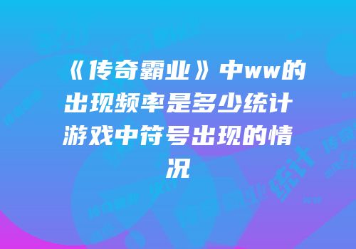 《传奇霸业》中ww的出现频率是多少统计游戏中符号出现的情况