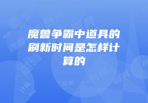 魔兽争霸中道具的刷新时间是怎样计算的