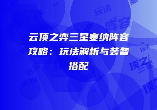 云顶之弈三星塞纳阵容攻略：玩法解析与装备搭配