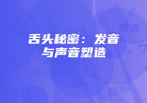 舌头秘密：发音与声音塑造