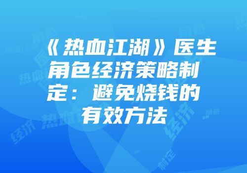 《热血江湖》医生角色经济策略制定：避免烧钱的有效方法