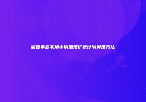 魔兽争霸农场小镇渔场扩张计划制定方法