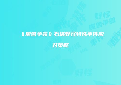 《魔兽争霸》石塔野怪特殊事件应对策略