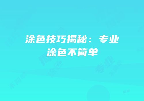 涂色技巧揭秘：专业涂色不简单