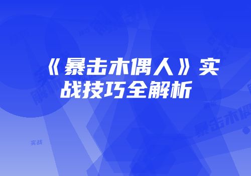 《暴击木偶人》实战技巧全解析