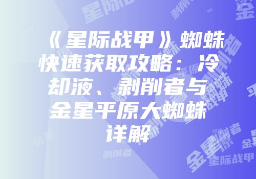 《星际战甲》蜘蛛快速获取攻略：冷却液、剥削者与金星平原大蜘蛛详解